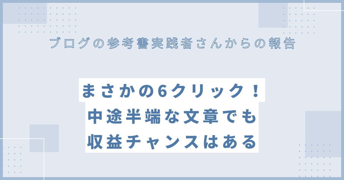 まさかの6クリック！中途半端な文章でも収益チャンスはある