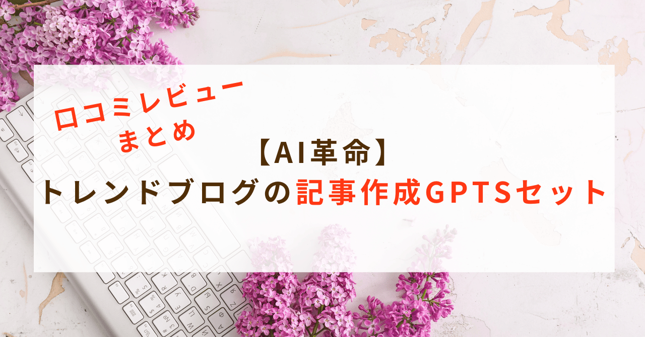 【口コミレビュー】AI革命トレンドブログの記事作成GPTsセットを使ってみました